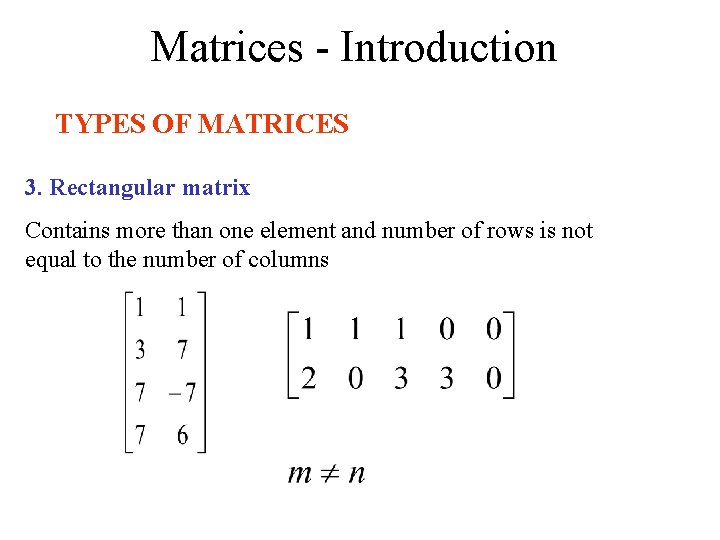 Matrices - Introduction TYPES OF MATRICES 3. Rectangular matrix Contains more than one element