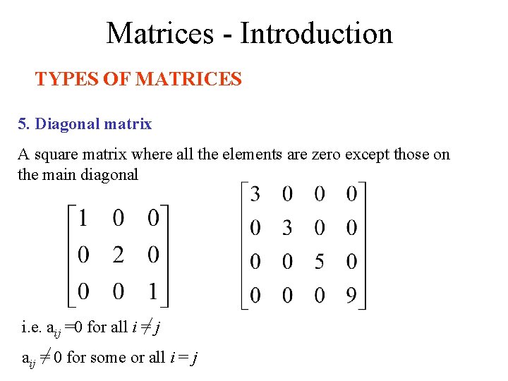 Matrices - Introduction TYPES OF MATRICES 5. Diagonal matrix A square matrix where all