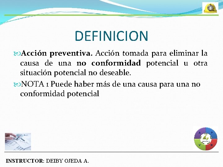 DEFINICION Acción preventiva. Acción tomada para eliminar la causa de una no conformidad potencial