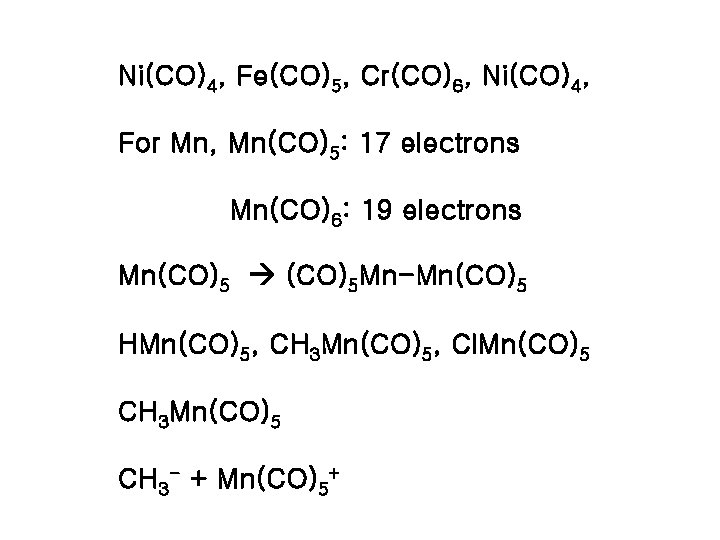 Ni(CO)4, Fe(CO)5, Cr(CO)6, Ni(CO)4, For Mn, Mn(CO)5: 17 electrons Mn(CO)6: 19 electrons Mn(CO)5 (CO)5
