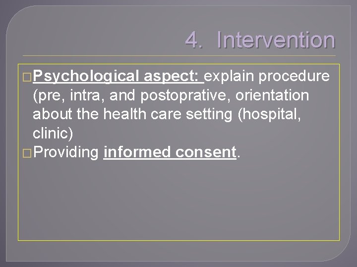 4. Intervention �Psychological aspect: explain procedure (pre, intra, and postoprative, orientation about the health