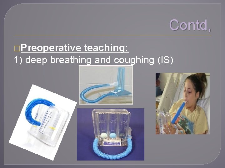 Contd, �Preoperative teaching: 1) deep breathing and coughing (IS) 