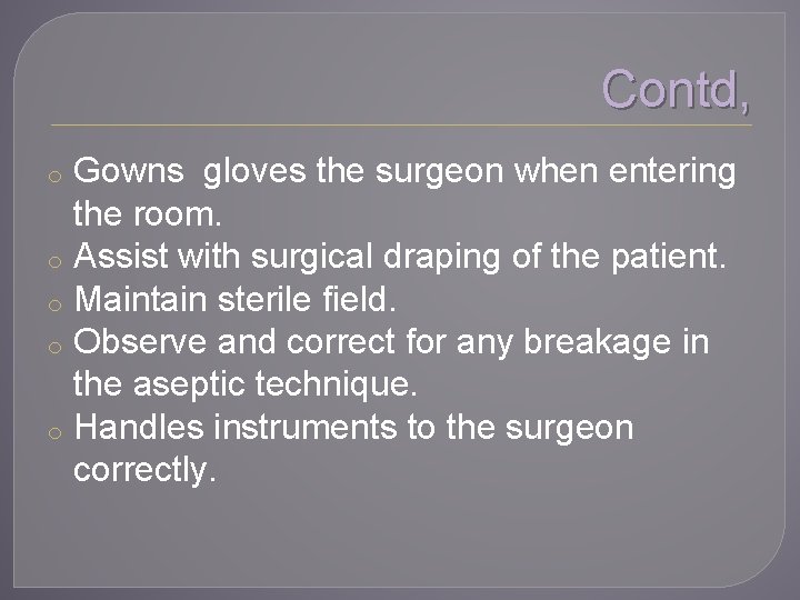 Contd, Gowns gloves the surgeon when entering the room. o Assist with surgical draping