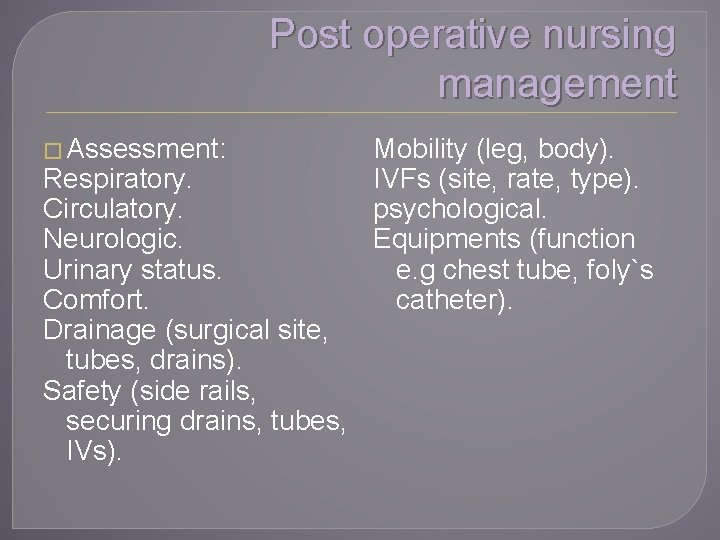 Post operative nursing management � Assessment: Respiratory. Circulatory. Neurologic. Urinary status. Comfort. Drainage (surgical