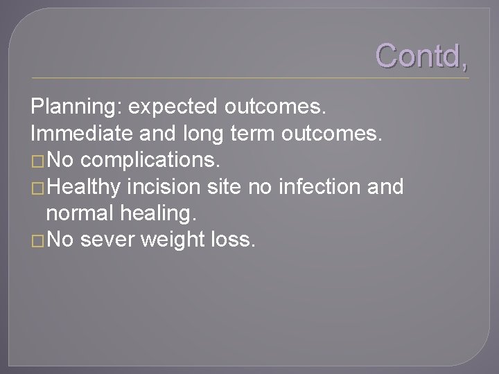 Contd, Planning: expected outcomes. Immediate and long term outcomes. �No complications. �Healthy incision site