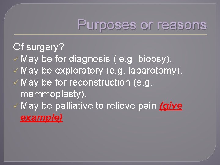 Purposes or reasons Of surgery? ü May be for diagnosis ( e. g. biopsy).