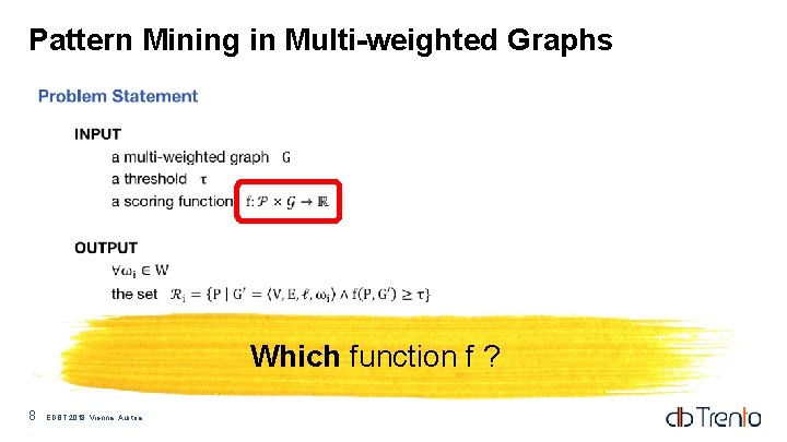Pattern Mining in Multi-weighted Graphs Which function f ? 8 EDBT 2018, Vienna, Austria Pattern Mining in Multi-weighted Graphs Which function f ? 8 EDBT 2018, Vienna, Austria