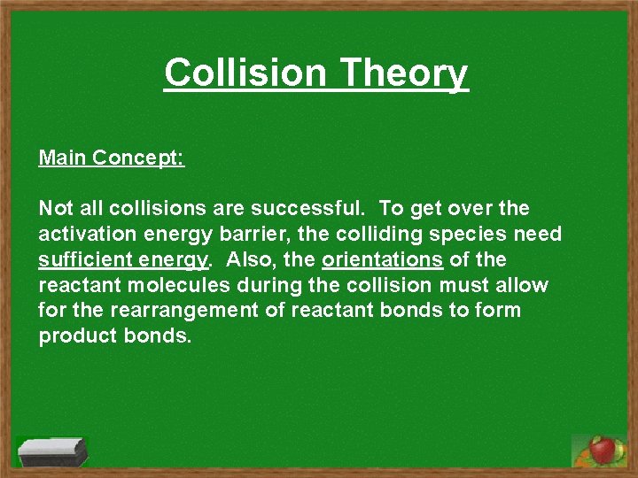 Collision Theory Main Concept: Not all collisions are successful. To get over the activation