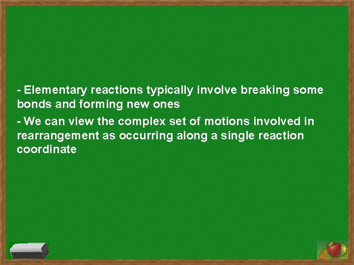- Elementary reactions typically involve breaking some bonds and forming new ones - We