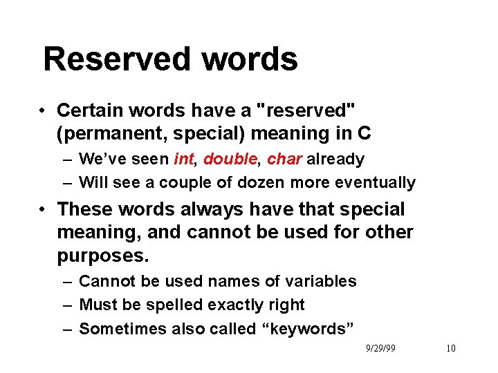 Reserved words • Certain words have a "reserved" (permanent, special) meaning in C –