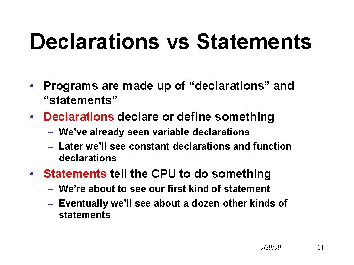 Declarations vs Statements • Programs are made up of “declarations” and “statements” • Declarations