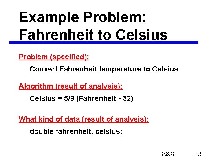 Example Problem: Fahrenheit to Celsius Problem (specified): Convert Fahrenheit temperature to Celsius Algorithm (result