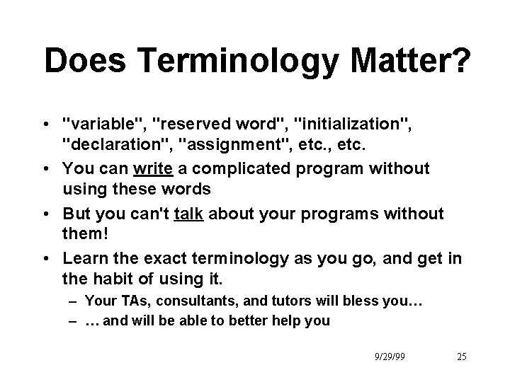 Does Terminology Matter? • "variable", "reserved word", "initialization", "declaration", "assignment", etc. • You can