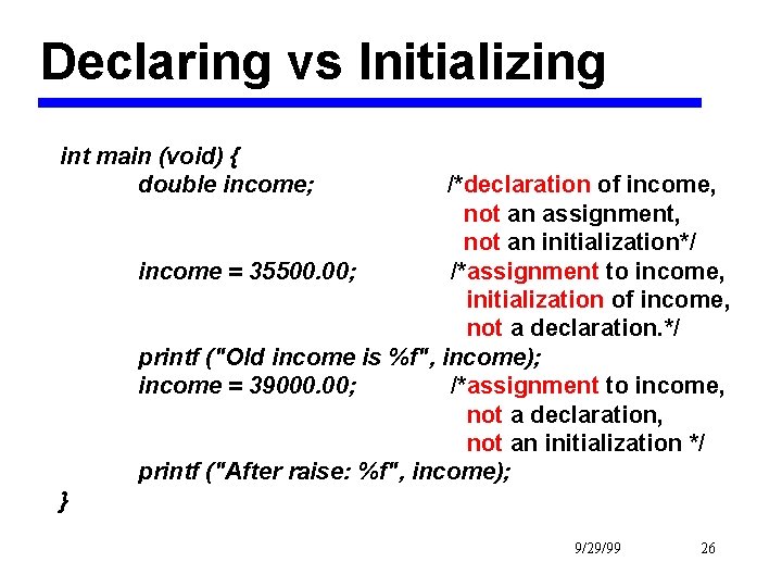 Declaring vs Initializing int main (void) { double income; /*declaration of income, not an