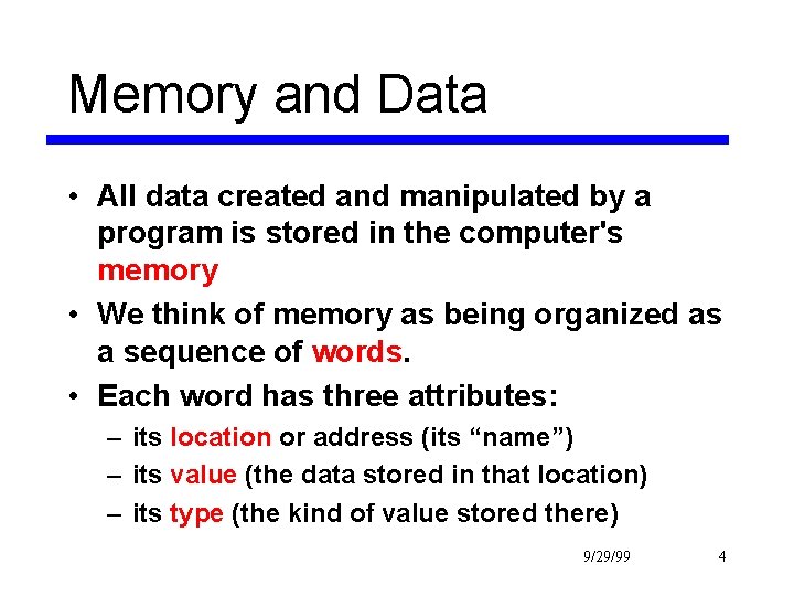Memory and Data • All data created and manipulated by a program is stored