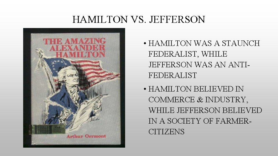 HAMILTON VS. JEFFERSON • HAMILTON WAS A STAUNCH FEDERALIST, WHILE JEFFERSON WAS AN ANTIFEDERALIST