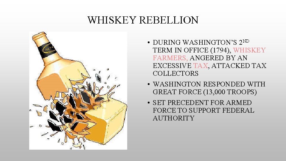 WHISKEY REBELLION • DURING WASHINGTON’S 2 ND TERM IN OFFICE (1794), WHISKEY FARMERS, ANGERED