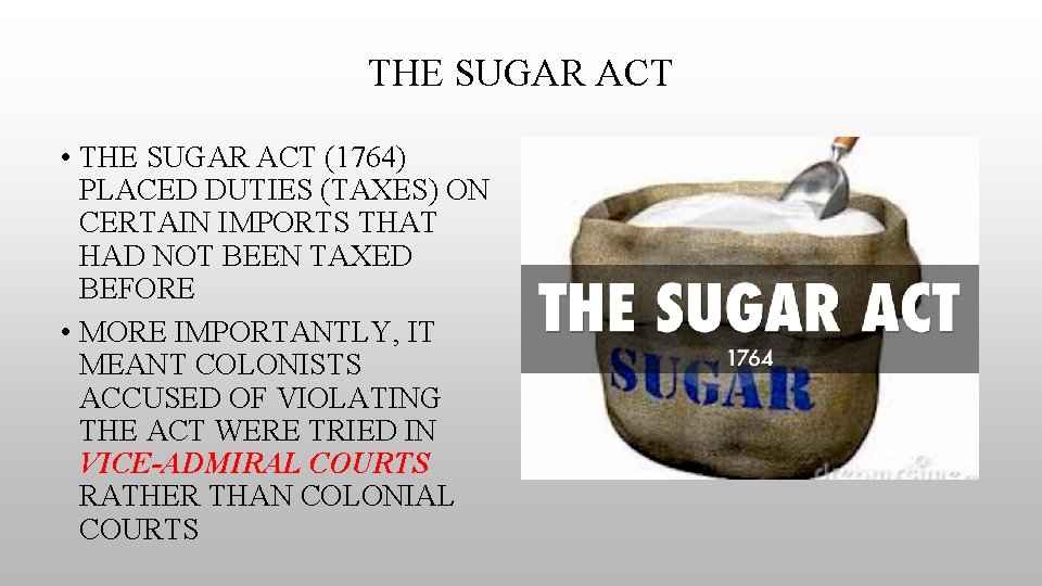 THE SUGAR ACT • THE SUGAR ACT (1764) PLACED DUTIES (TAXES) ON CERTAIN IMPORTS