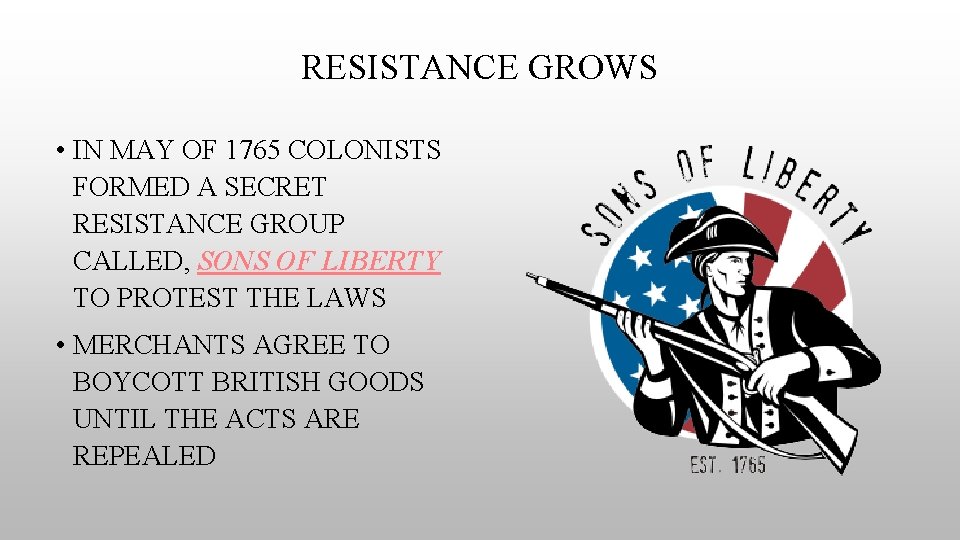 RESISTANCE GROWS • IN MAY OF 1765 COLONISTS FORMED A SECRET RESISTANCE GROUP CALLED,