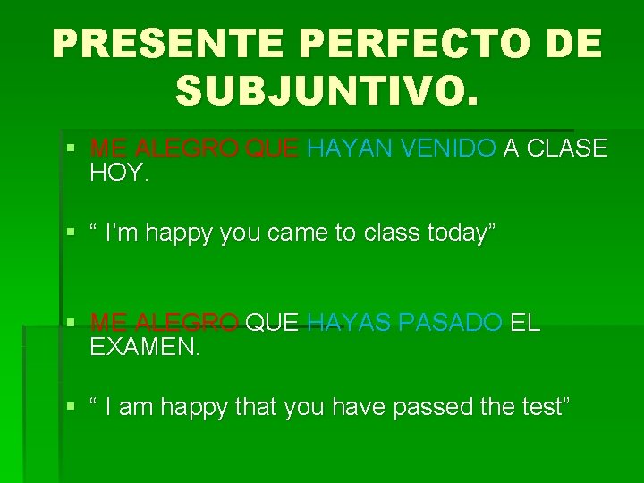PRESENTE PERFECTO DE SUBJUNTIVO. § ME ALEGRO QUE HAYAN VENIDO A CLASE HOY. §