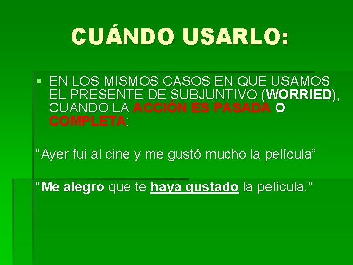CUÁNDO USARLO: § EN LOS MISMOS CASOS EN QUE USAMOS EL PRESENTE DE SUBJUNTIVO