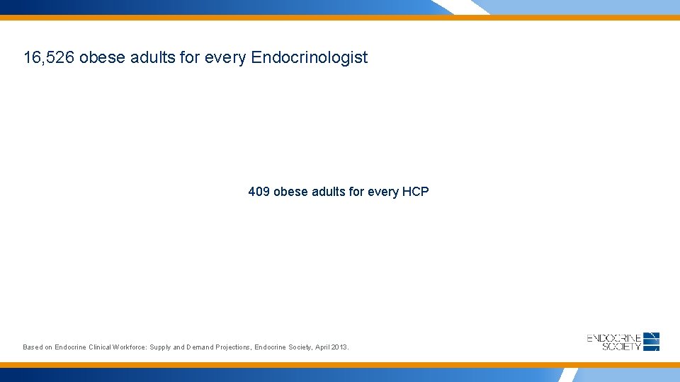 16, 526 obese adults for every Endocrinologist 409 obese adults for every HCP Based