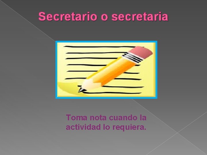 Secretario o secretaria Toma nota cuando la actividad lo requiera. 