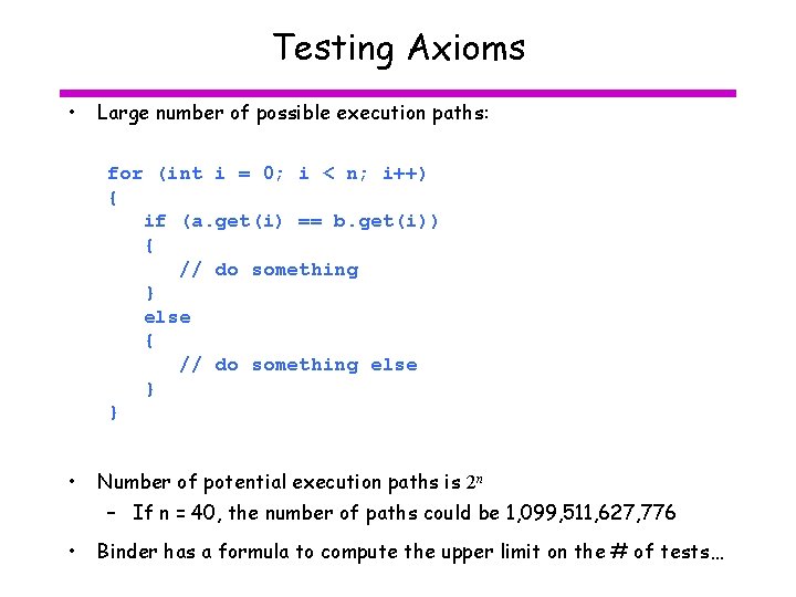 Testing Axioms • Large number of possible execution paths: for (int i = 0;