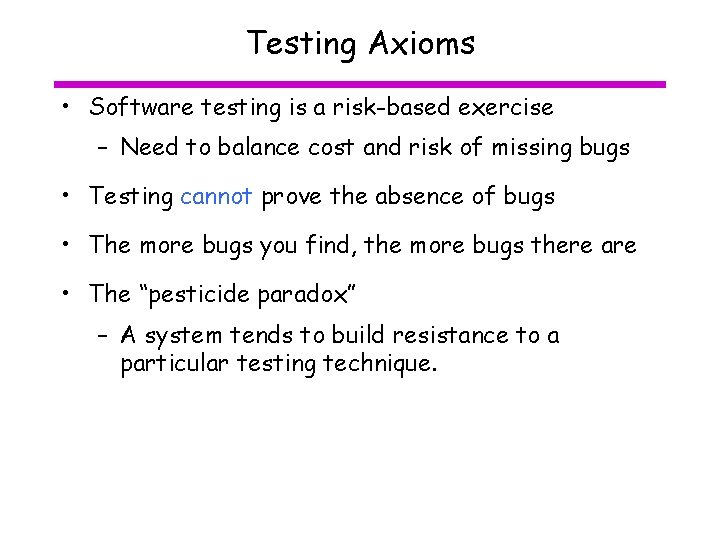 Testing Axioms • Software testing is a risk-based exercise – Need to balance cost