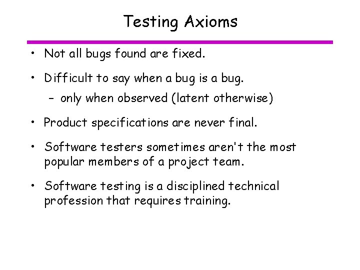 Testing Axioms • Not all bugs found are fixed. • Difficult to say when