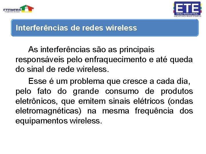 Interferências de redes wireless As interferências são as principais responsáveis pelo enfraquecimento e até