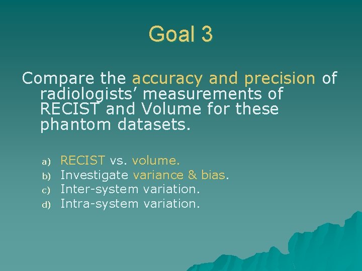 Goal 3 Compare the accuracy and precision of radiologists’ measurements of RECIST and Volume