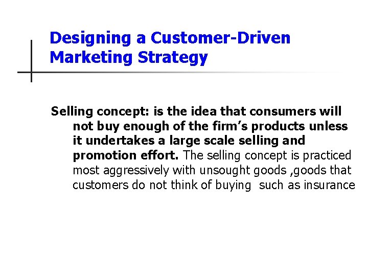 Designing a Customer-Driven Marketing Strategy Selling concept: is the idea that consumers will not