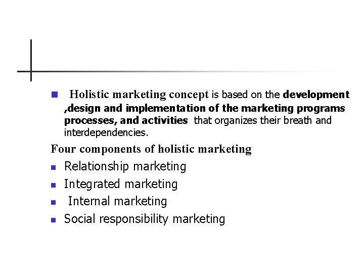 n Holistic marketing concept is based on the development , design and implementation of