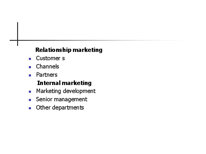 n n n Relationship marketing Customer s Channels Partners Internal marketing Marketing development Senior