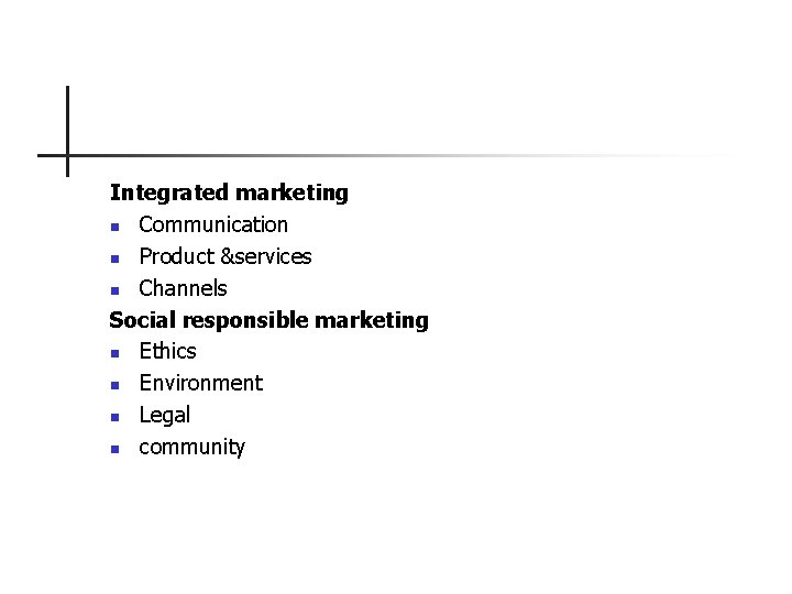 Integrated marketing n Communication n Product &services n Channels Social responsible marketing n Ethics