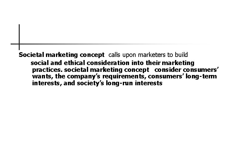 Societal marketing concept calls upon marketers to build social and ethical consideration into their