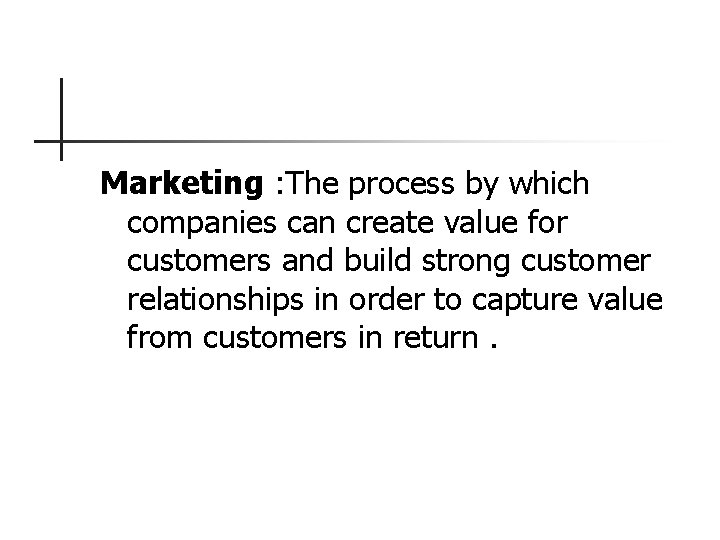 Marketing : The process by which companies can create value for customers and build