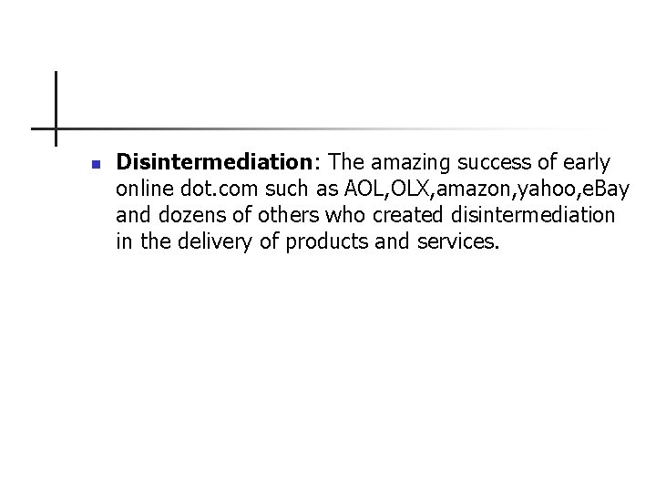 n Disintermediation: The amazing success of early online dot. com such as AOL, OLX,