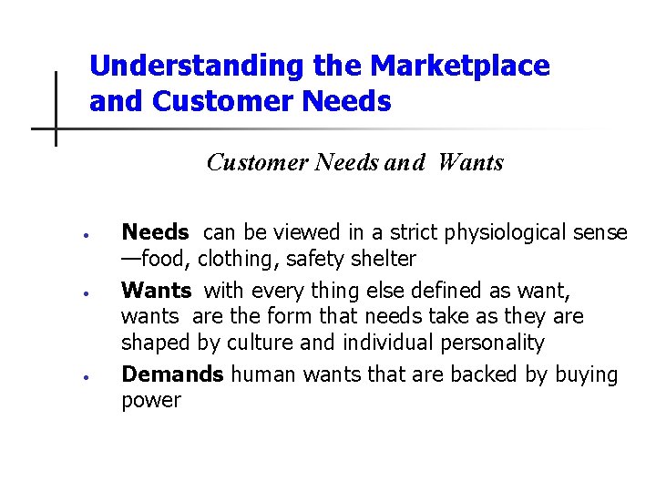Understanding the Marketplace and Customer Needs and Wants • • • Needs can be