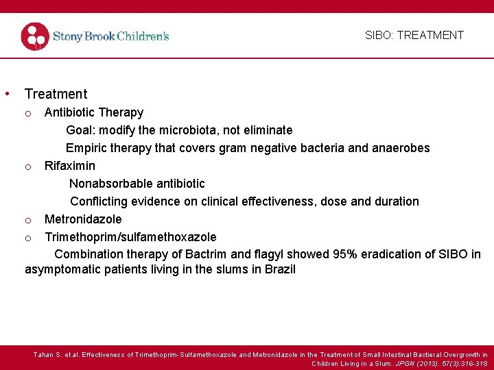SIBO: TREATMENT • Treatment o Antibiotic Therapy Goal: modify the microbiota, not eliminate Empiric