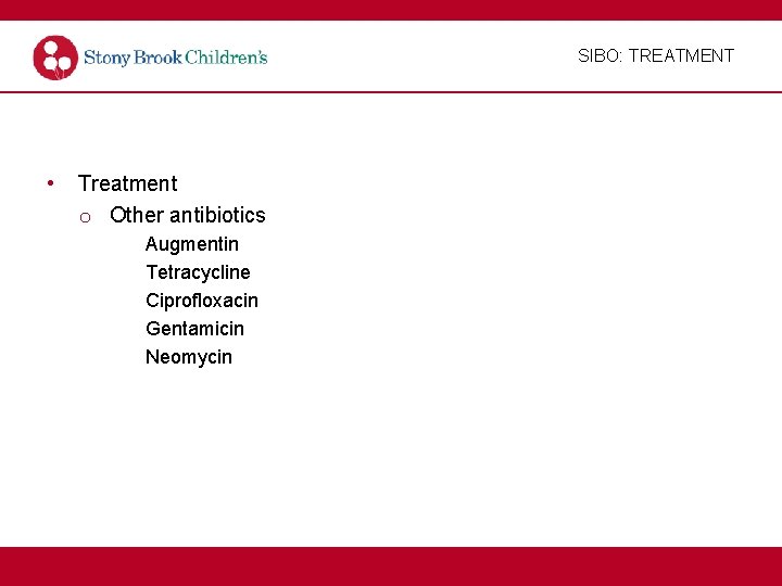 SIBO: TREATMENT • Treatment o Other antibiotics Augmentin Tetracycline Ciprofloxacin Gentamicin Neomycin 