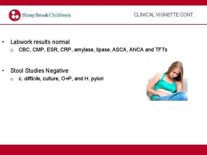 CLINICAL VIGNETTE CONT. • Labwork results normal o CBC, CMP, ESR, CRP, amylase, lipase,