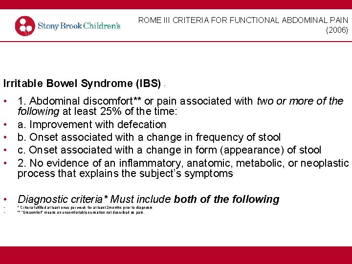 ROME III CRITERIA FOR FUNCTIONAL ABDOMINAL PAIN (2006) Irritable Bowel Syndrome (IBS) : •