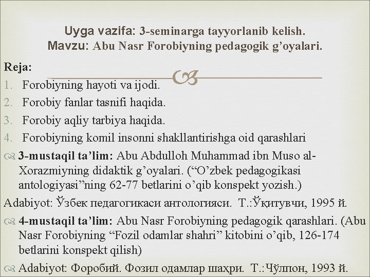 Uyga vazifa: 3 -seminarga tayyorlanib kelish. Mavzu: Abu Nasr Forobiyning pedagogik g’oyalari. Reja: 1.