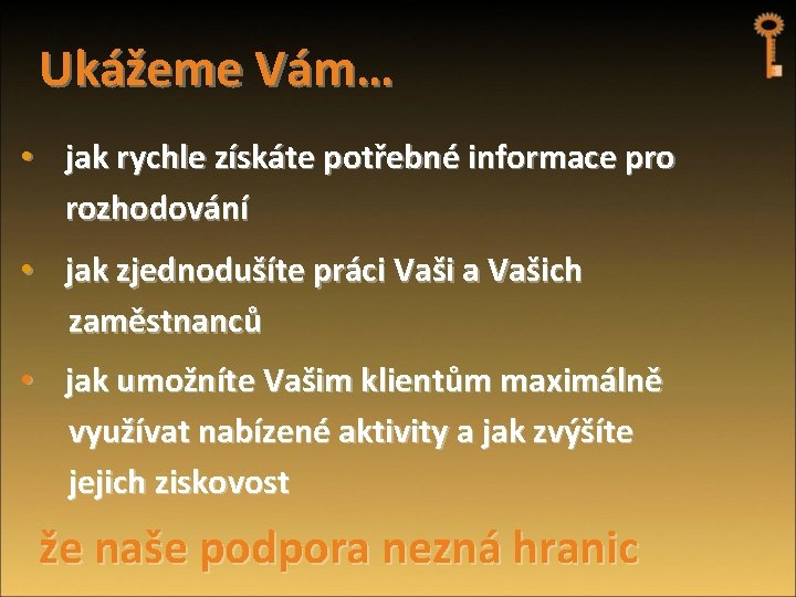 Ukážeme Vám… • jak rychle získáte potřebné informace pro rozhodování • jak zjednodušíte práci