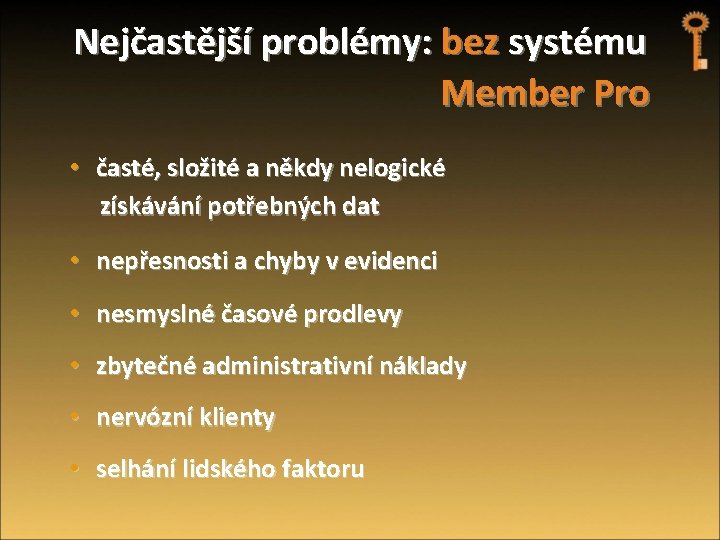 Nejčastější problémy: bez systému Member Pro • časté, složité a někdy nelogické získávání potřebných