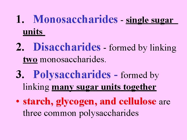 1. Monosaccharides - single sugar units 2. Disaccharides - formed by linking two monosaccharides.