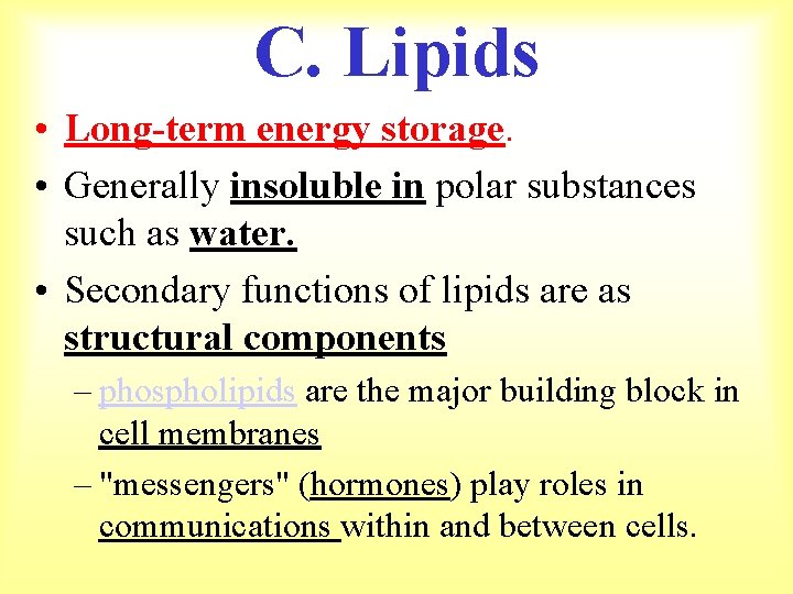C. Lipids • Long-term energy storage. • Generally insoluble in polar substances such as