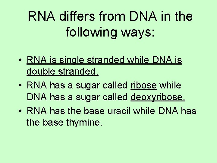 RNA differs from DNA in the following ways: • RNA is single stranded while